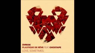 Plastique De Reve Feat  Ghostape   Love, Sometimes (Original Mix)
