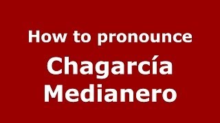 How to pronounce Chagarcía Medianero