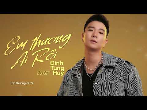 Em thương ai rồi - Đinh Tùng Huy