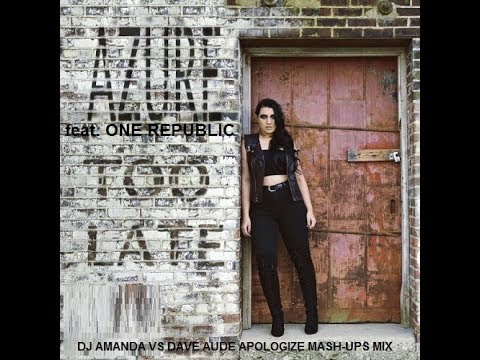 AZURE FEAT. ONE REPUBLIC - TOO LATE [DJ AMANDA VS DAVE AUDE APOLOGIZE MASHUPS MIX]