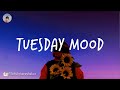 Tuesday Mood Chill Vibes Music Mix