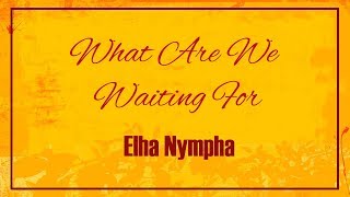 Elha Nympha - What Are We Waiting For [Lyric Video]