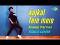 Aaj Kal Tere Mere Pyar Ke Charche | Dance Cover | Anoop Parmar | SANAM & Sanah Moidutty