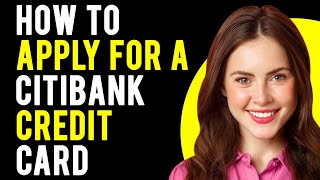 How to Apply for a Citibank Credit Card (Get Approved)