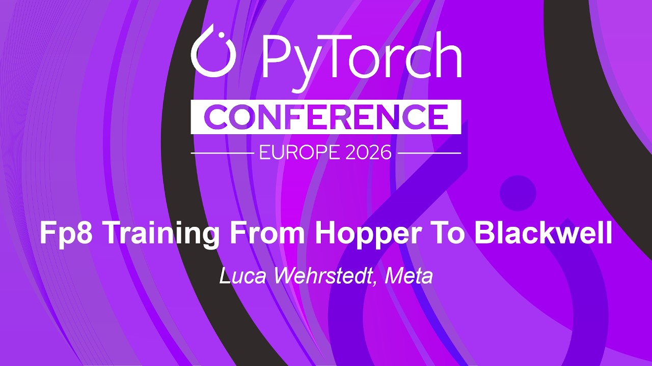 Fp8 Training From Hopper To Blackwell - Luca Wehrstedt, Meta