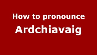 How to pronounce Ardchiavaig
