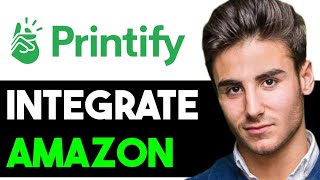 HOW TO INTEGRATE PRINTIFY TO AMAZON 2024! (FULL GUIDE)