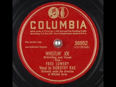 Fred Lowery "Whistlin' Joe" on Columbia 36952 (1946) orchestra Mitchell Ayres = vocal Dorothy Rae