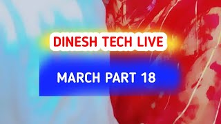 Dinesh tech live march part 18