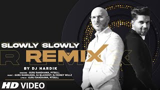 Slowly Slowly Remix By DJ Hardik | Guru Randhawa, Pitbull | Remix Song 2023 | Bhushan Kumar