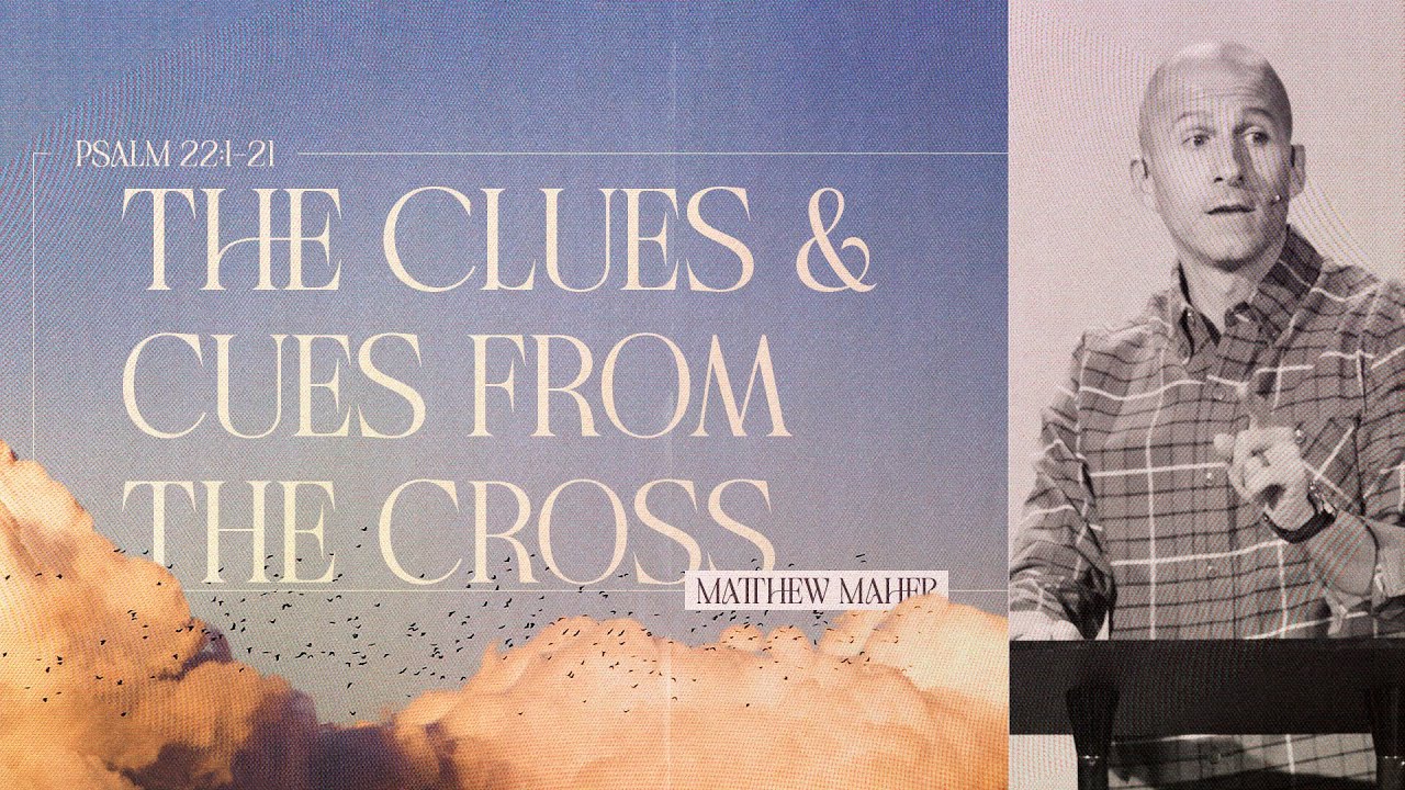 Psalm 22: The Clues & Cues From The Cross | Matthew Maher