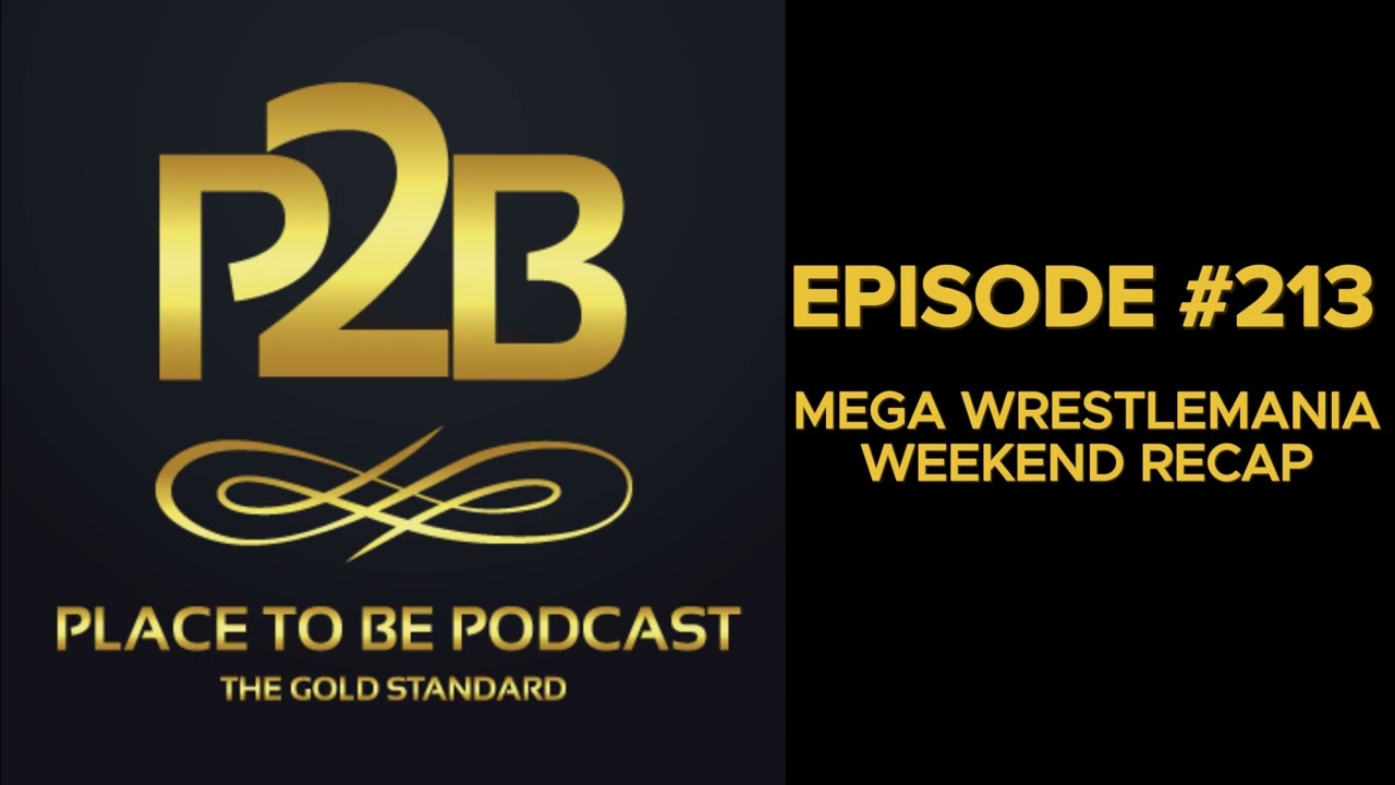 Mega WrestleMania Weekend Recap I Place to Be Podcast #213 | Place to Be Wrestling Network