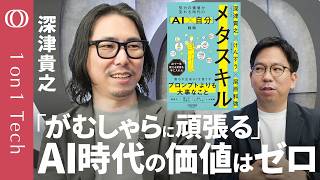 【あなたの努力は“24時間働くAI”に代替される】深津貴之「AIと戦うな“上司”になれ」／無限に働く部下をどう使いこなす／Geminiの“父”も指摘「AI時代は“学び方”を学べ」【1on1 Tech】