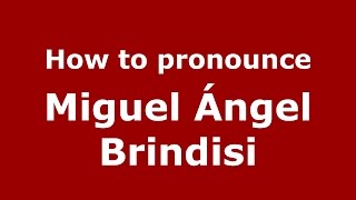 How to pronounce Miguel ángel Brindisi