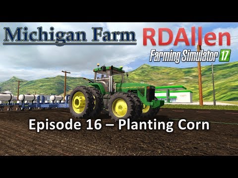 Farming Simulator 17 Michigan Farm E16 - Planting Corn