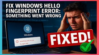 Fix Windows Hello Fingerprint Error: 'Something Went Wrong' – Step-by-