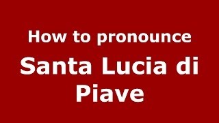 How to pronounce Santa Lucia Di Piave