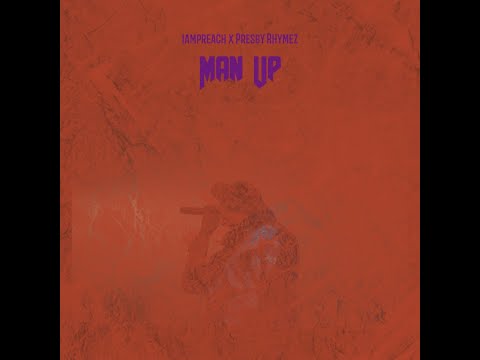 Man Up (IAmPreach x Presby Rhymez)
