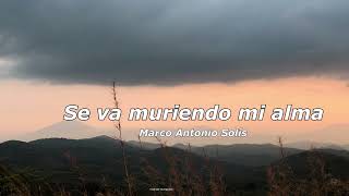 se va muriendo mi alma - Marco antonio solis / letra