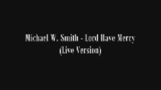 Michael W  Smith - Lord Have Mercy (Live Version)