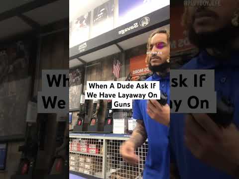 When A Dude Ask If We Have Layaway On Guns 🤣🤣🤣