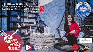 Agar Tum Saath ho - Tamasha - Alka Yagnik/ Arjit Singh(Cover) | Trishala/Prayatna | MNMG | S06E04