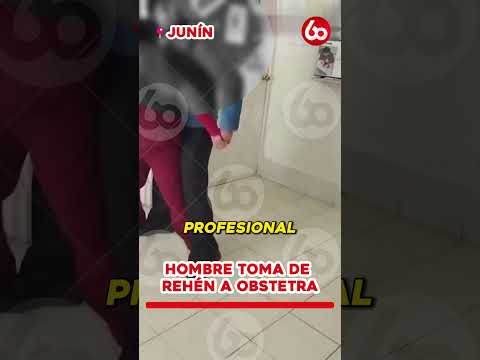 HOMBRE TOMA DE REHÉN A OBSTETRA EN JUNÍN