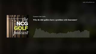 Why do club golfers have a problem with foursomes?