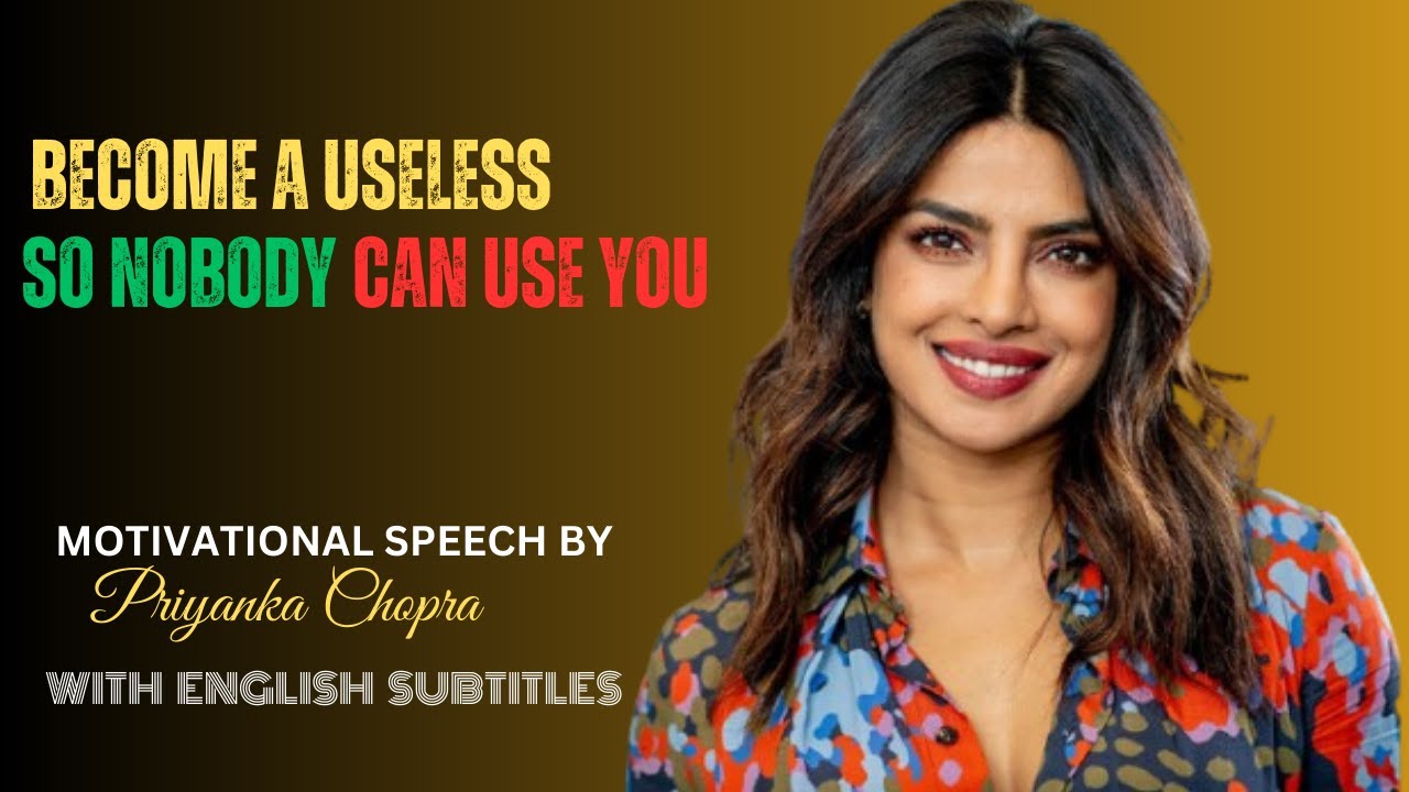 Become A Useless So Nobody Can Use You | Best Motivational Speech By Priyanka Chopra