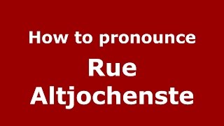 How to pronounce Rue Altjochenste