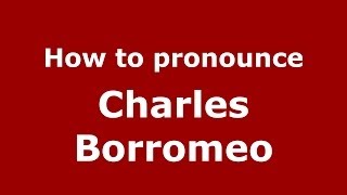 How to pronounce Charles Borromeo