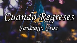 Cuando Regreses - Santiago Cruz (Letra)