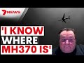 MH370 breakthrough | Richard Godfrey knows where missing plane is | 7NEWS