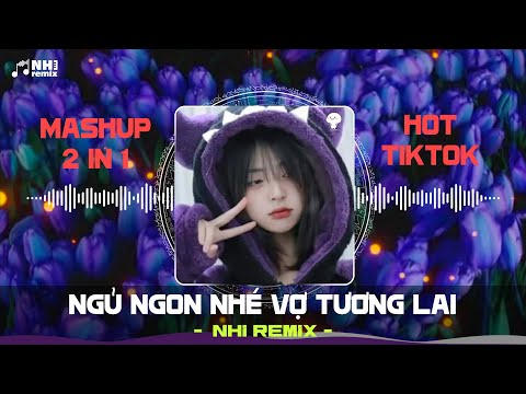 Mashup 2 in 1 | Ngủ Ngon nhé Vợ Tương Lai, Em Là Chân Ái Của Đời Anh - NHI Remix ( Bản Hot TikTok )