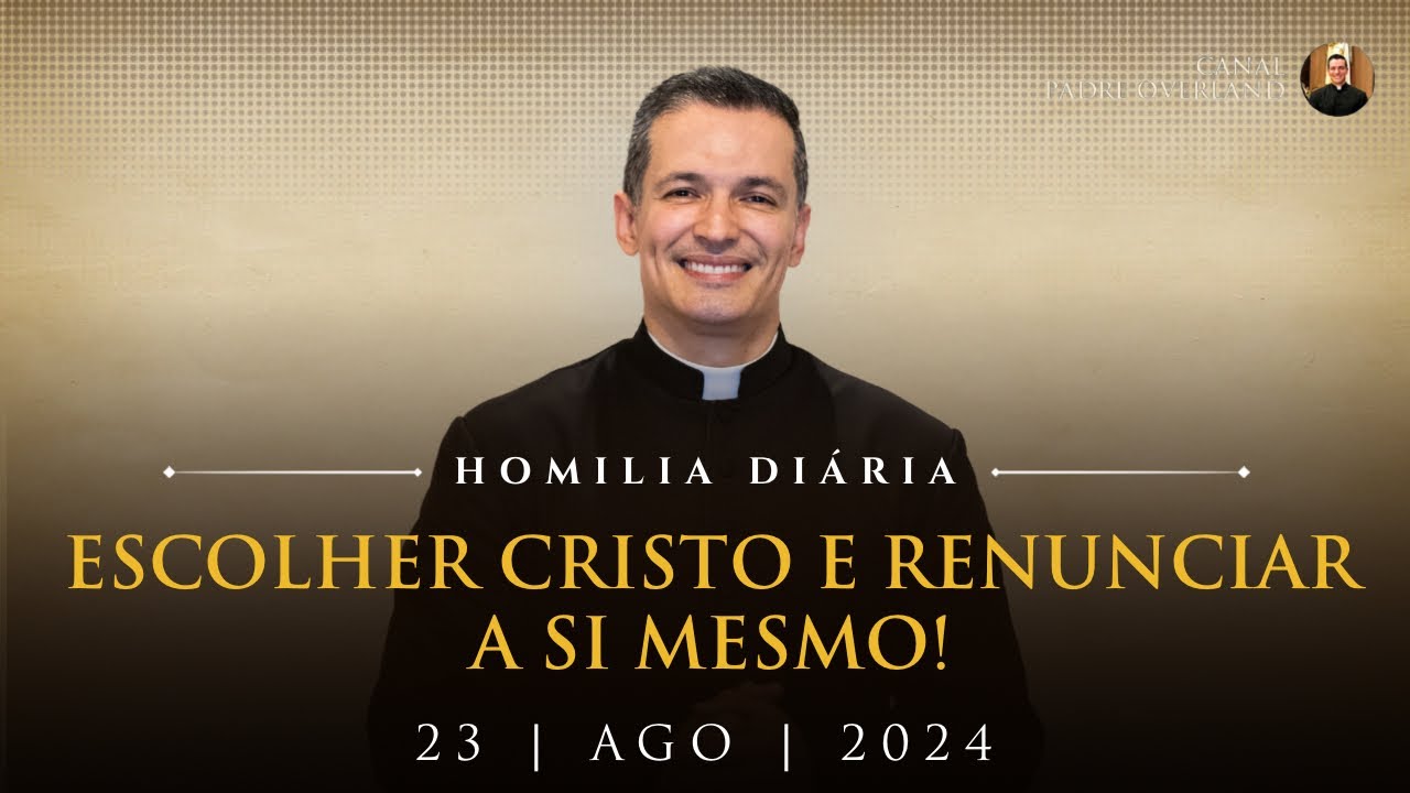 Escolher Cristo e renunciar a si mesmo! (Pe. Overland - Homilia - 23/08/2024)