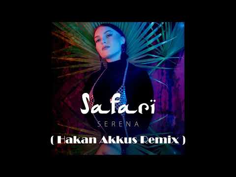 Serena - Safari | Hakan Akkus  Official Remix  2019