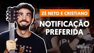 Como tocar no violão: NOTIFICAÇÃO PREFERIDA - Zé Neto e Cristiano (versão completa)