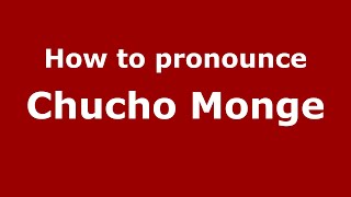 How to pronounce Chucho Monge