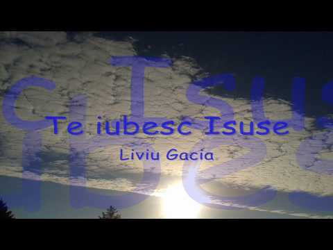 Liviu Gacia - Te Iubesc Isuse