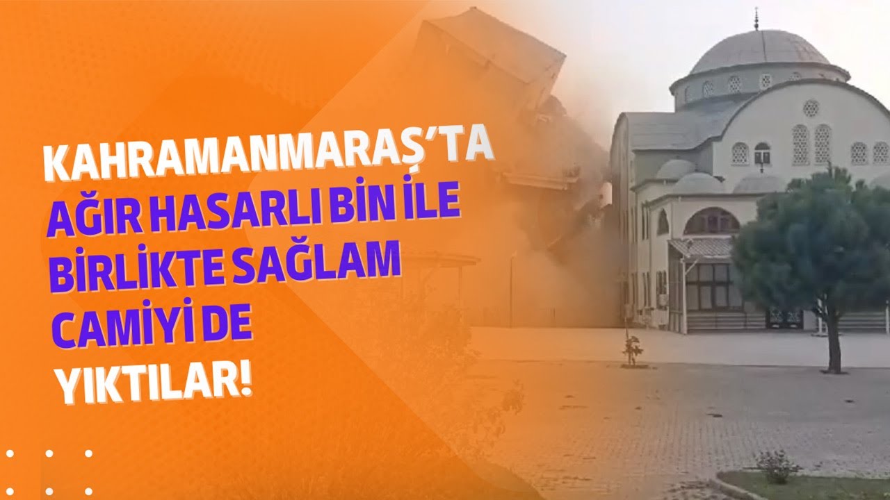 Kahramanmaraş’ta ağır hasarlı bin ile birlikte sağlam camiyi de yıktılar!