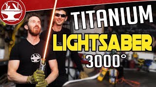 3000° TITANIUM LIGHTSABER BUILD!