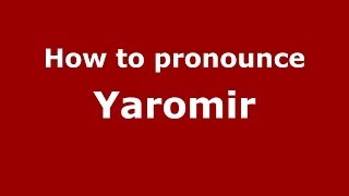 How to pronounce Yaromir