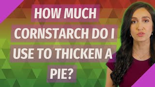 How much cornstarch do I use to thicken a pie?