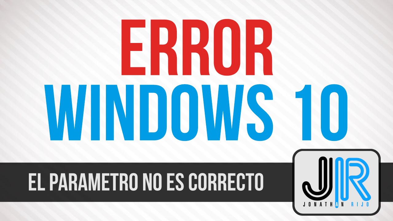 Windows 10 - El Parámetro no es Correcto SOLUCION - Tutorial - Jonathanrijo.com