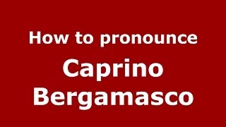 How to pronounce Caprino Bergamasco