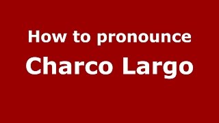 How to pronounce Charco Largo