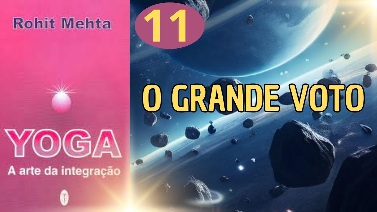 O GRANDE VOTO - YOGA A ARTE DA INTEGRAÇÃO - ROHIT MEHTA - PARTE 11