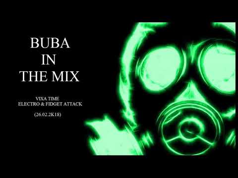 BUBA - VIXA TIME ELECTRO & FIDGET ATTACK B_DAY MIX (26.02.2K18)