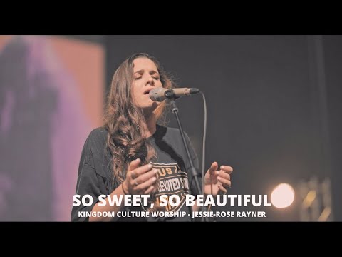So Sweet So Beautiful // Kingdom Culture Worship // Jessie-Rose Rayner