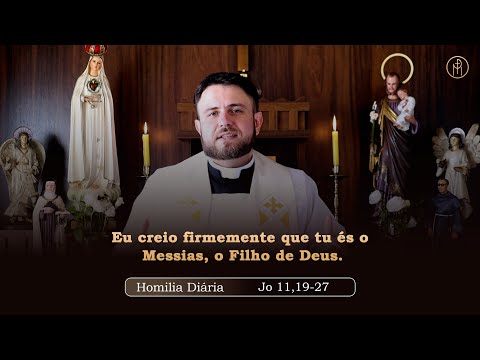 Daily Homily | Tuesday - Memorial of Saints Martha, Mary and Lazarus (John 11:19-27)